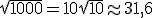 \sqr{1000}=10\sqr{10}\approx31,6