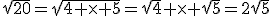 \sqr{20}=\sqr{4 \times 5}=\sqr{4} \times \sqr{5}=2\sqr{5}