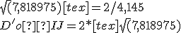 \sqrt(7,818975)[tex]=2/4,145
 \\ 
 \\ D'où IJ = 2*[tex]\sqrt(7,818975)