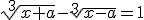 \sqrt[3]{x+a}-\sqrt[3]{x-a}=1
