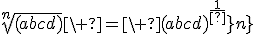 \sqrt[n]{(abcd)}\ =\ {(abcd)^{\frac{1}{n}}