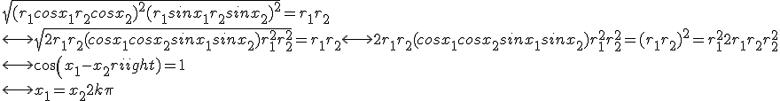 \sqrt{(r_1cosx_1+r_2cosx_2)^2+(r_1sinx_1+r_2sinx_2)^2}=r_1+r_2
 \\  \longleftright \sqrt{2r_1r_2(cosx_1cosx_2+sinx_1sinx_2)+r_1^2r_2^2}=r_1r_2 \longleftright 2r_1r_2(cosx_1cosx_2+sinx_1sinx_2)+r_1^2r_2^2=(r_1+r_2)^2=r_1^2+2r_1r_2+r_2^2 
 \\ \longleftright cos(x_1-x_2)=1 
 \\ \longleftright x_1=x_2+2k\pi
