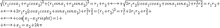 \sqrt{(r_1cosx_1+r_2cosx_2)^2+(r_1sinx_1+r_2sinx_2)^2}=r_1+r_2 \longleftright \sqrt{2r_1r_2(cosx_1cosx_2+sinx_1sinx_2)+r_1^2r_2^2}=r_1r_2 \\ \longleftright 2r_1r_2(cosx_1cosx_2+sinx_1sinx_2)+r_1^2r_2^2=(r_1+r_2)^2=r_1^2+2r_1r_2+r_2^2 \\ \longleftright cos(x_1-x_2)=1 \\ \longleftright x_1=x_2+2k\pi