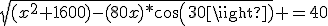 \sqrt{(x^2+1600)-(80x)*cos(30)} =40