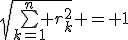 \sqrt{\bigsum_{k=1}^n r_k^2} = 1