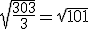 \sqrt{\frac{303}{3}}=\sqrt{101}