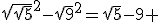 \sqrt{\sqrt{5}}^2-\sqrt{9}^2=\sqrt{5}-9 
