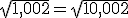 \sqrt{1,002} = \sqrt{1 + 0,002}