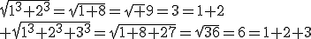 \sqrt{1^3+2^3}=\sqrt{1+8}=\sqrt 9=3=1+2\\ \sqrt{1^3+2^3+3^3}=\sqrt{1+8+27}=\sqrt{36}=6=1+2+3