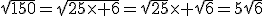 \sqrt{150}=\sqrt{25\times 6}=\sqrt{25}\times \sqrt{6}=5\sqrt{6}