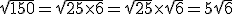 \sqrt{150}=\sqrt{25\times6}=\sqrt{25}\times\sqrt{6}=5\sqrt{6}