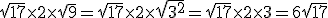 \sqrt{17} \times 2 \times \sqrt{9} = \sqrt{17} \times 2 \times \sqrt{3^2} =  \sqrt{17} \times 2 \times3 = 6\sqrt{17}