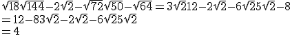 \sqrt{18} + \sqrt{144} - 2\sqrt{2} - \sqrt{72} + \sqrt{50} - \sqrt{64} = 3\sqrt{2} + 12 - 2\sqrt{2} - 6\sqrt{2} + 5\sqrt{2} - 8 \\= 12 - 8 + 3\sqrt{2} - 2\sqrt{2} - 6\sqrt{2} + 5\sqrt{2}\\ = 4