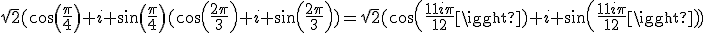 \sqrt{2}(cos(\frac{\pi}{4})+i sin(\frac{\pi}{4})(cos(\frac{2\pi}{3})+i sin(\frac{2\pi}{3}))=\sqrt{2}(cos(\frac{11i\pi}{12})+i sin(\frac{11i\pi}{12}))