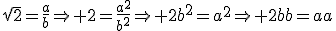 \sqrt{2}=\frac{a}{b}\Rightarrow 2=\frac{a^2}{b^2}\Rightarrow 2b^2=a^2\Rightarrow 2bb=aa