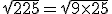 \sqrt{225} = \sqrt{9 \times 25}
