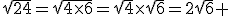 \sqrt{24}=\sqrt{4\times6}=\sqrt{4}\times\sqrt{6}=2\sqrt{6} 