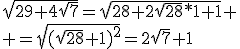 \sqrt{29+4\sqrt{7}}=\sqrt{28+2\sqrt{28}*1+1}
 \\ =\sqrt{(\sqrt{28}+1)^2}=2\sqrt{7}+1