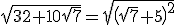 \sqrt{32+10\sqrt{7}}=\sqrt{\(\sqrt{7}+5\)^{2}}