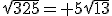 \sqrt{325}= 5\sqrt{13}