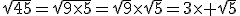 \sqrt{45}=\sqrt{9\times5}=\sqrt{9}\times\sqrt{5}=3\times sqrt{5}
