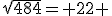 \sqrt{484}= 22 