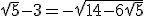 \sqrt{5}-3=-\sqrt{14-6\sqrt{5}}