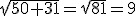 \sqrt{50+31}=\sqrt{81}=9