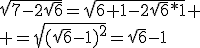 \sqrt{7-2\sqrt{6}}=\sqrt{6+1-2\sqrt{6}*1}
 \\ =\sqrt{(\sqrt{6}-1)^2}=\sqrt{6}-1