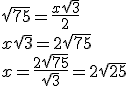 \sqrt{75}=\frac{x\sqrt{3}}{2}
 \\ 
 \\ x\sqrt{3}=2\sqrt{75}
 \\ 
 \\ x=\frac{2\sqrt{75}}{\sqrt{3}}=2\sqrt{25}