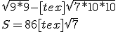 \sqrt{9*9} - [tex]\sqrt{7*10*10} \\  \\ S = 8 + 6[tex]\sqrt{7}