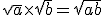 \sqrt{a}\times\sqrt{b}=\sqrt{ab}