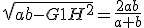 \sqrt{ab-G1H^2}=\frac{2ab}{a+b}