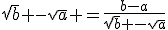 \sqrt{b} -\sqrt{a} =\frac{b-a}{\sqrt{b} -\sqrt{a}}