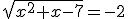 \sqrt{x^{2}+x-7}=-2