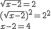 \sqrt{x-2} = 2
 \\ (\sqrt{x-2})^2 = 2^2
 \\ x-2 = 4