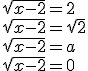 \sqrt{x-2} = 2
 \\ \sqrt{x-2} = \sqrt{2}
 \\ \sqrt{x-2} = a
 \\ \sqrt{x-2} = 0
