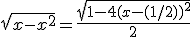 \sqrt{x-x^2}=\frac{\sqrt{1-4(x-(1/2))^2}}{2}