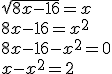 \sqrt {8x-16} = x\\
 \\ 8x-16 = x^2\\
 \\ 8x-16-x^2 = 0\\
 \\ x-x^2 = 2