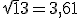 \sqrt13=3,61