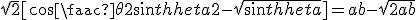 \sqrt2[cos\frac \theta 2 +sin \theta 2 - \sqrt{sin \theta}]=a+b-\sqrt{2ab}