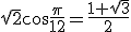 \sqrt2cos{\frac{\pi}{12}=\frac{1+\sqrt3}{2}