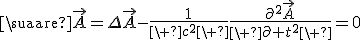 \square\vec{A}=\Delta\vec{A}-\frac{1}{\ c^2\ }\frac{\partial^2\vec{A}}{\ \partial t^2\ }=0