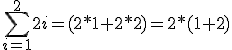 \sum\limits_{i=1}^{2}2i=(2*1+2*2)=2*(1+2)