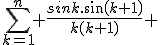 \sum\limits_{k=1}^{n} \frac{sink.sin(k+1)}{k(k+1)} 