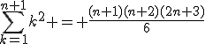 \sum\limits_{k=1}^{n+1}k^2 = \frac{(n+1)(n+2)(2n+3)}{6}