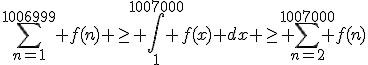 \sum^{1006999}_{n=1} f(n) \geq \int^{1007000}_1 f(x) dx \geq \sum^{1007000}_{n=2} f(n)