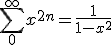 \sum \limits_{0}^{\infty} x^{2n} = \frac{1}{1 - x^2}