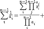 \sum_{i}^{n-1}\frac{1}{a_i}=\frac{\sum_{i}^{n-1}\prod_{j}^{n-1}\frac{a_j}{a_i}}{\prod_{i}^{n-1}a_{i}} 