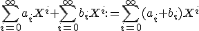 \sum_{i=0}^{\infty}a_{i}X^{i}+\sum_{i=0}^{\infty}b_{i}X^{i}:=\sum_{i=0}^{\infty}(a_{i}+b_{i})X^{i}